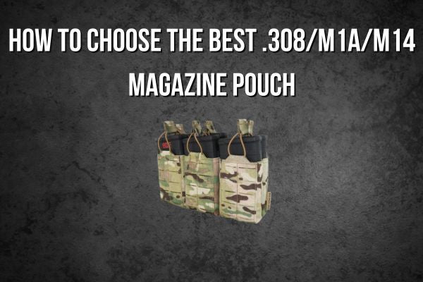 How to Choose the Best .308/M1A/M14 Magazine Pouch
